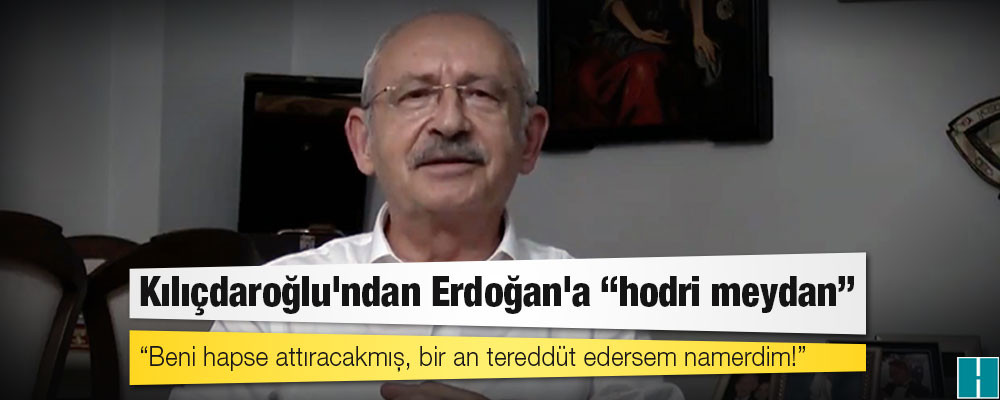 Kılıçdaroğlu'ndan Erdoğan'a hodri meydan!: Beni hapse attıracakmış, bir an tereddüt edersem namerdim!