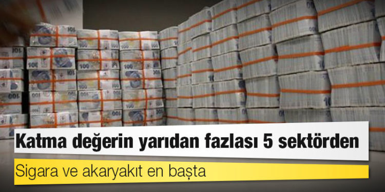Katma değerin yarıdan fazlası 5 sektörden: Sigara ve akaryakıt en başta