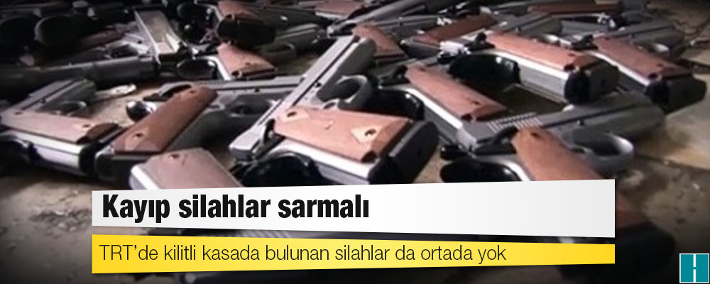 Kayıp silahlar sarmalı: TRT’de kilitli kasada bulunan silahlar da ortada yok