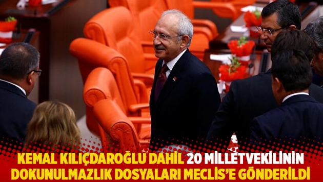 Kemal Kılıçdaroğlu dahil 20 milletvekilinin dokunulmazlık dosyaları Meclis'e gönderildi