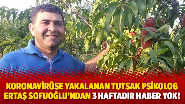 Koronavirüse yakalanan tutsak psikolog Ertaş Sofuoğlu’ndan 3 haftadır haber yok!