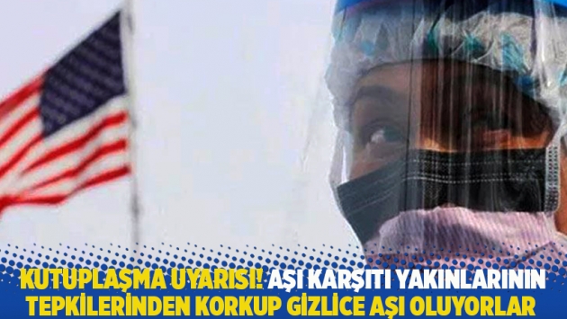 Kutuplaşma uyarısı! Aşı karşıtı yakınlarının tepkilerinden korkup gizlice aşı oluyorlar