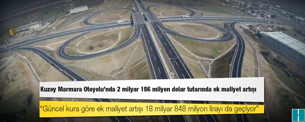 Kuzey Marmara Otoyolu’nda 2 milyar 186 milyon dolar tutarında ek maliyet artışı