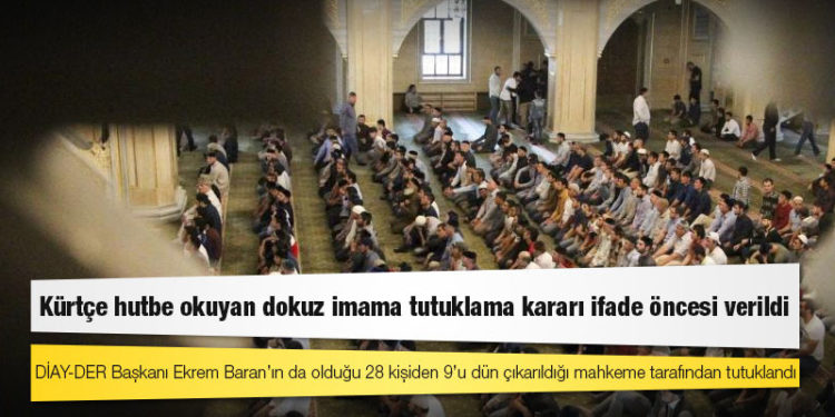 Kürtçe hutbe okuyan dokuz imama tutuklama kararı ifade öncesi verildi