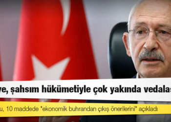 Kılıçdaroğlu, 10 maddede "ekonomik buhrandan çıkış önerilerini" açıkladı; "Türkiye, şahsım hükümetiyle çok yakında vedalaşıyor"