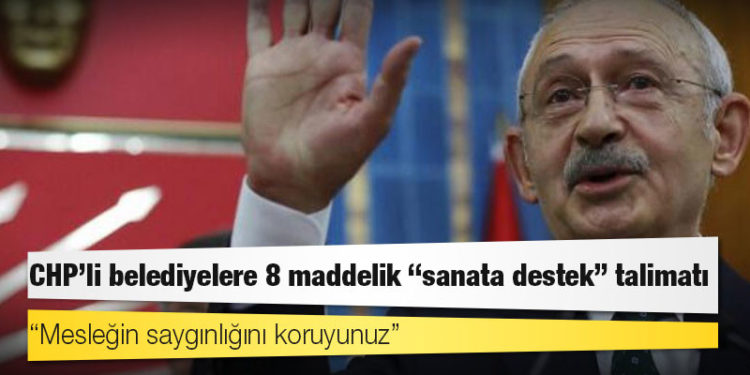 Kılıçdaroğlu'ndan CHP'li belediyelere 8 maddelik "sanata destek" talimatı