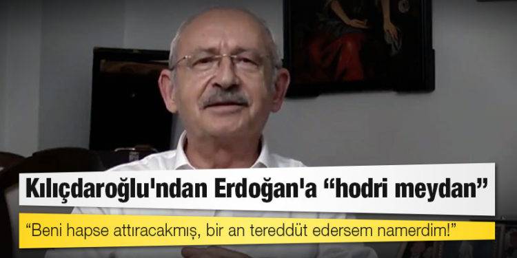 Kılıçdaroğlu'ndan Erdoğan'a hodri meydan!: Beni hapse attıracakmış, bir an tereddüt edersem namerdim!