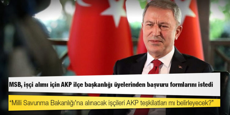 MSB, işçi alımı için AKP ilçe başkanlığı üyelerinden başvuru formlarını istedi