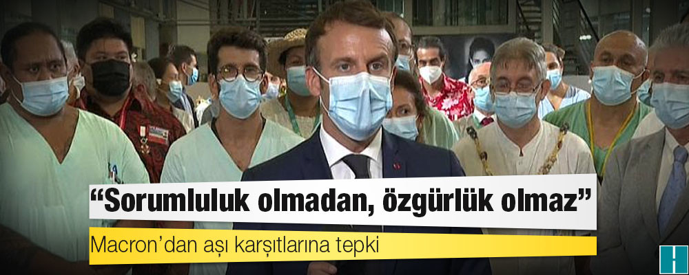 Macron’dan aşı karşıtlarına tepki: Sorumluluk olmadan, özgürlük olmaz