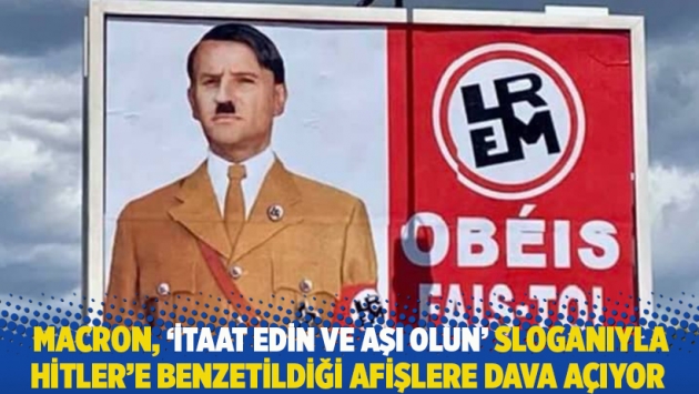 Macron, ‘İtaat edin ve aşı olun’ sloganıyla Hitler’e benzetildiği afişlere dava açıyor