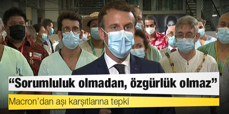 Macron’dan aşı karşıtlarına tepki: Sorumluluk olmadan, özgürlük olmaz