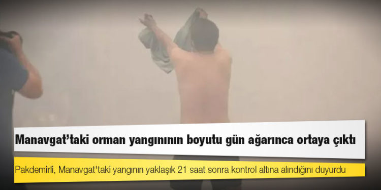 Manavgat'taki orman yangınının boyutu gün ağarınca ortaya çıktı