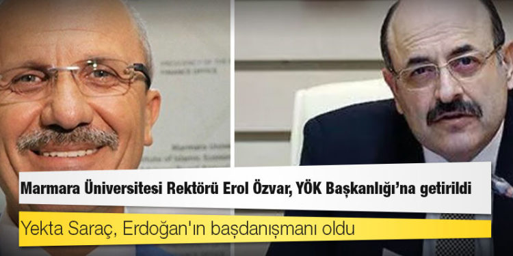 Marmara Üniversitesi Rektörü Erol Özvar, YÖK Başkanlığı'na getirildi; Yekta Saraç, Erdoğan'ın başdanışmanı oldu