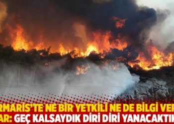 Marmaris&rsquo;te ne bir yetkili ne de bilgi veren var: Ge&ccedil; kalsaydık diri diri yanacaktık
