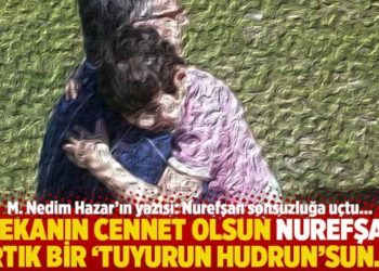 "Mekanın cennet olsun Nurefşan! Artık bir &lsquo;Tuyurun Hudrun&rsquo;sun&hellip;"