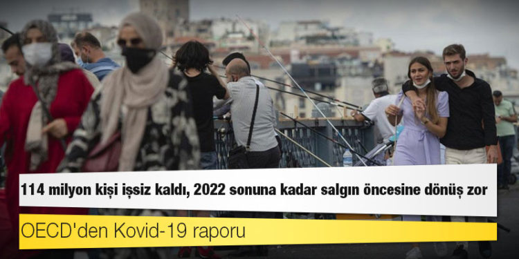 OECD'den Kovid-19 raporu: 114 milyon kişi işsiz kaldı, 2022 sonuna kadar salgın öncesine dönüş zor