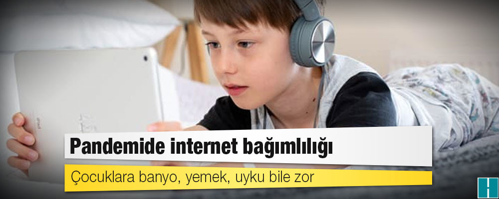 Pandemide internet bağımlılığı: Çocuklara banyo, yemek, uyku bile zor