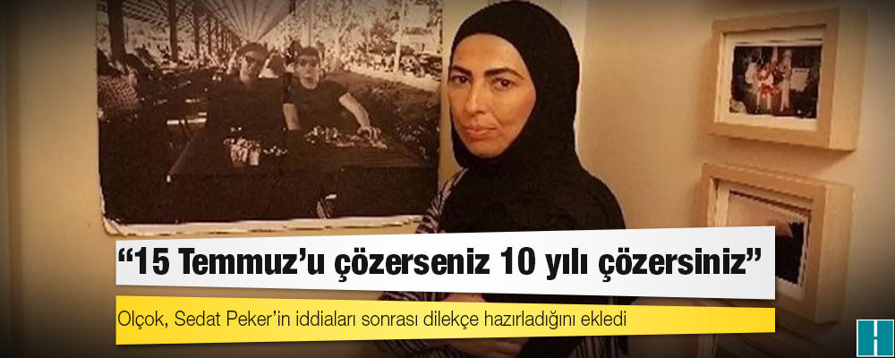 Peker’in iddiaları sonrası dilekçe hazırlayan Nihal Olçok: ‘15 Temmuz’u çözerseniz 10 yılı çözersiniz’