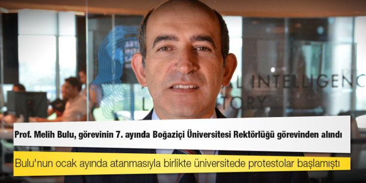 Protestolar için "6 ayda biter" diyen Prof. Melih Bulu, görevinin 7. ayında Boğaziçi Üniversitesi Rektörlüğü görevinden alındı