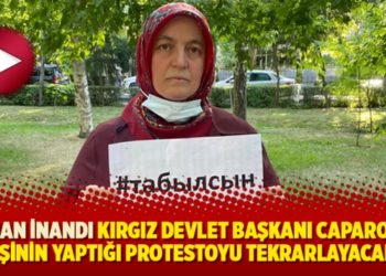 Reyhan İnandı Kırgız Devlet Başkanı Caparov&rsquo;un eşinin yaptığı protestoyu tekrarlayacak