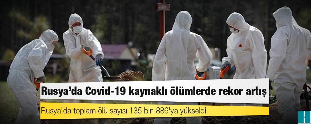 Rusya'da Kovid-19 nedeniyle ölenlerin sayısı 135 bin 886'ya yükseldi