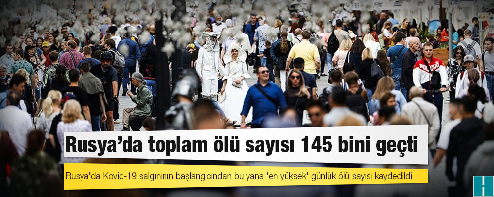 Rusya'da Kovid-19 nedeniyle ölenlerin sayısı 145 bin 278'e yükseldi