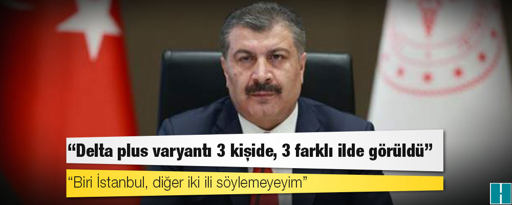 Sağlık Bakanı Koca: Delta plus varyantı 3 kişide, 3 farklı ilde görüldü; biri İstanbul, diğer iki ili söylemeyeyim