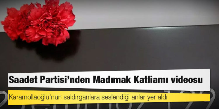 Saadet Partisi'nden Madımak Katliamı videosu; Karamollaoğlu'nun saldırganlara seslendiği anlar yer aldı