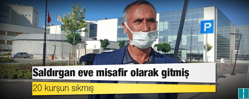 Saldırgan eve misafir olarak gitmiş: 20 kurşun sıkmış