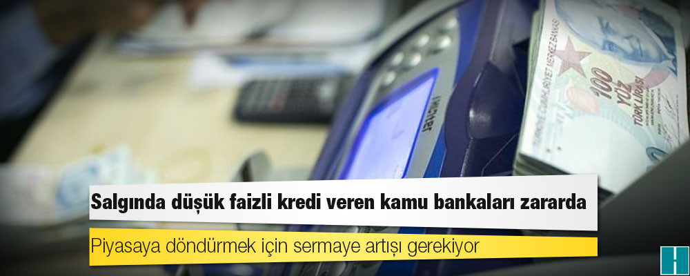 Salgında düşük faizli kredi veren kamu bankaları zararda: Piyasaya döndürmek için sermaye artışı gerekiyor