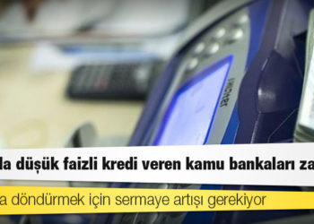Salgında düşük faizli kredi veren kamu bankaları zararda: Piyasaya döndürmek için sermaye artışı gerekiyor