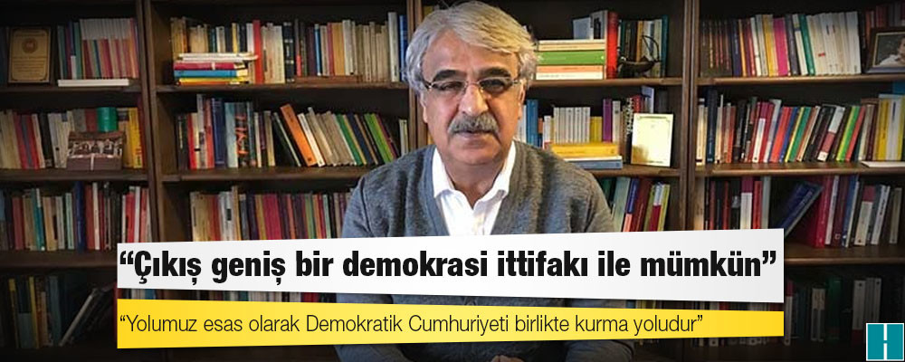 Sancar: Çıkış geniş bir demokrasi ittifakı ile mümkün