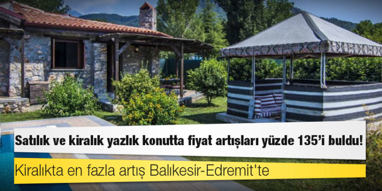 Satılık ve kiralık yazlık konutta fiyat artışları yüzde 135'i buldu!