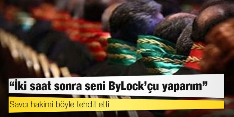 Savcı hakimi böyle tehdit etti: İki saat sonra seni ByLock’çu yaparım