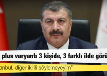 Sağlık Bakanı Koca: Delta plus varyantı 3 kişide, 3 farklı ilde görüldü; biri İstanbul, diğer iki ili söylemeyeyim