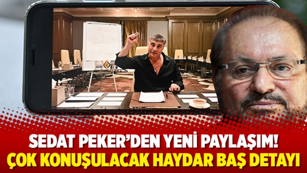 Sedat Peker’den yeni paylaşım! Çok konuşulacak Haydar Baş detayı