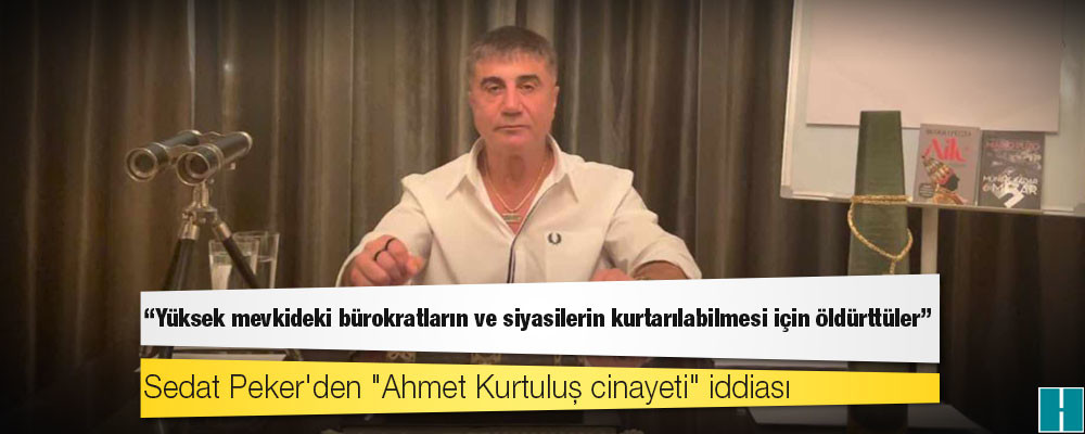 Sedat Peker: Yüksek mevkideki bürokratların ve siyasilerin kurtarılabilmesi için eski AK Parti İzmir il ikinci başkanı Ahmet Kurtuluş'u öldürttüler