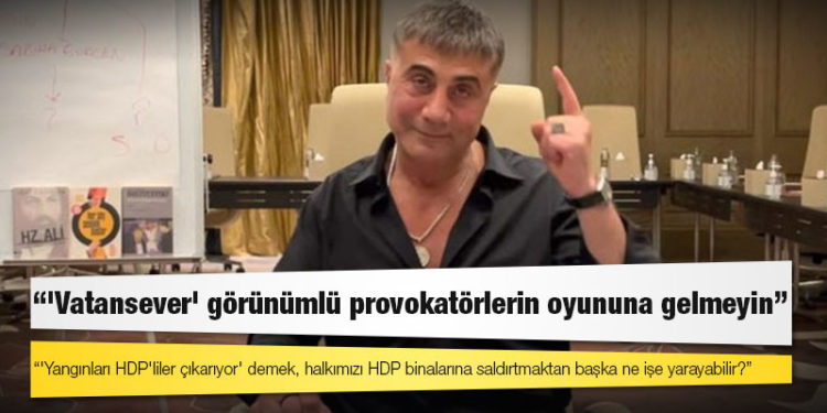 Sedat Peker: 'Yangınları HDP'liler çıkarıyor' demek, halkımızı HDP binalarına saldırtmaktan başka ne işe yarayabilir?