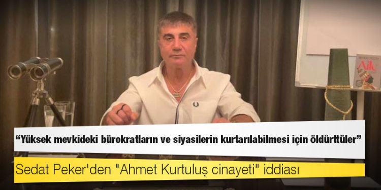 Sedat Peker: Yüksek mevkideki bürokratların ve siyasilerin kurtarılabilmesi için eski AK Parti İzmir il ikinci başkanı Ahmet Kurtuluş'u öldürttüler