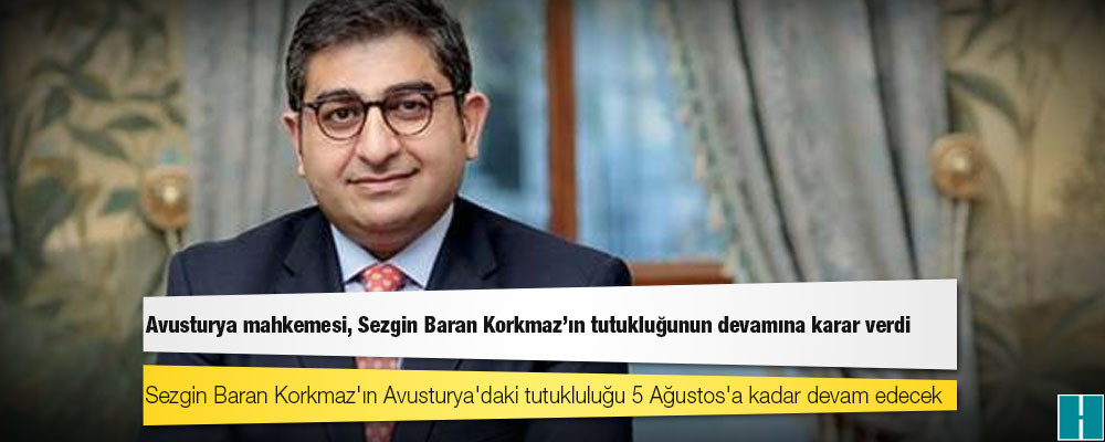 Sezgin Baran Korkmaz'ın Avusturya'daki tutukluluğu 5 Ağustos'a kadar devam edecek