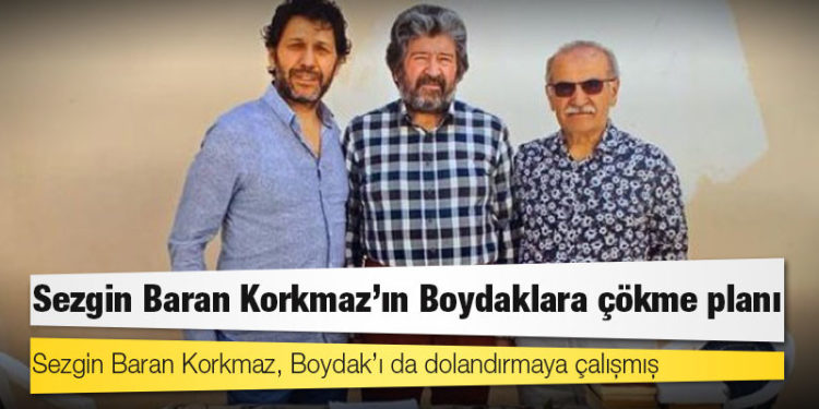Sezgin Baran Korkmaz, Boydak’ı da dolandırmaya çalışmış