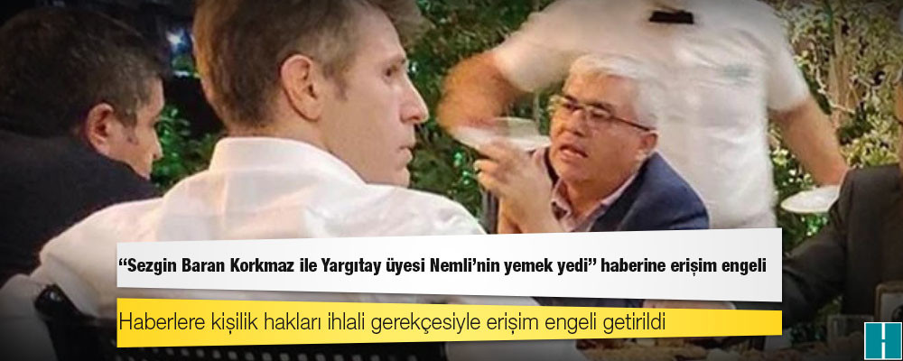 "Sezgin Baran Korkmaz ile Yargıtay üyesi Nemli'nin yemek yedi" haberine erişim engeli