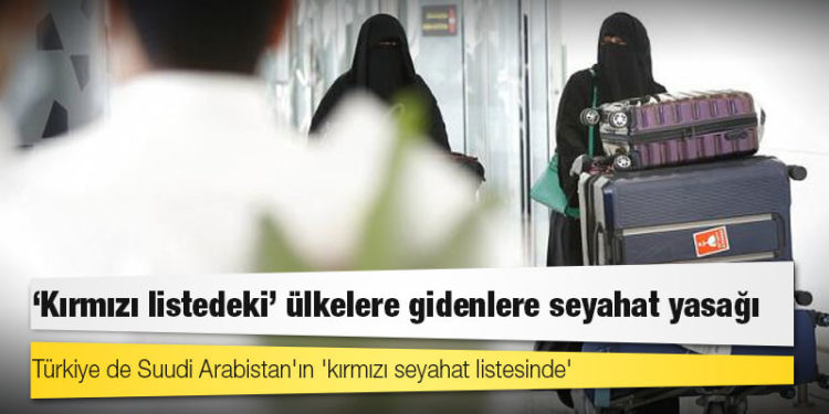 Suudi Arabistan: Türkiye'nin de olduğu 'kırmızı listedeki' ülkelere gidenlere 3 yıl seyahat yasağı