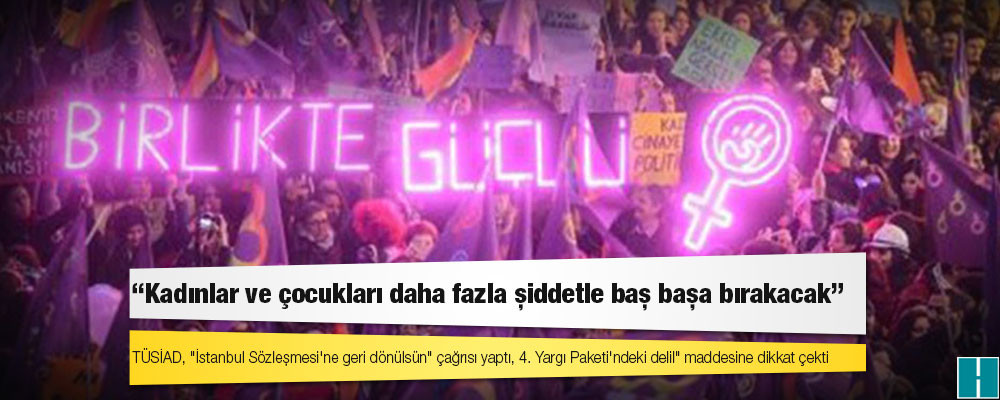 TÜSİAD, "İstanbul Sözleşmesi'ne geri dönülsün" çağrısı yaptı: Kadınlar ve çocukları daha fazla şiddetle baş başa bırakacak