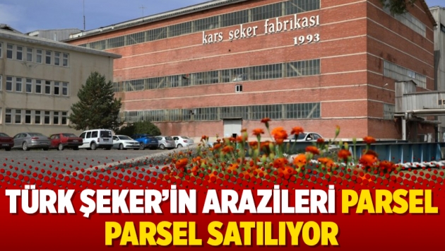 Türk Şeker’in arazileri parsel parsel satılıyor