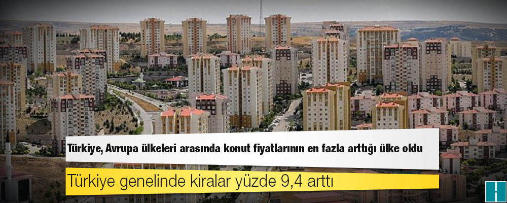 Türkiye, Avrupa ülkeleri arasında konut fiyatlarının en fazla arttığı ülke oldu