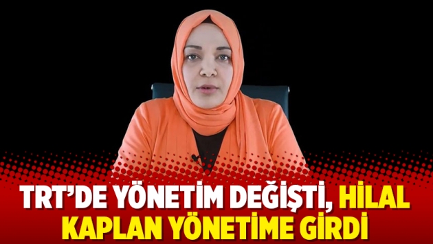 TRT’de yönetim değişti, Hilal Kaplan yönetime girdi