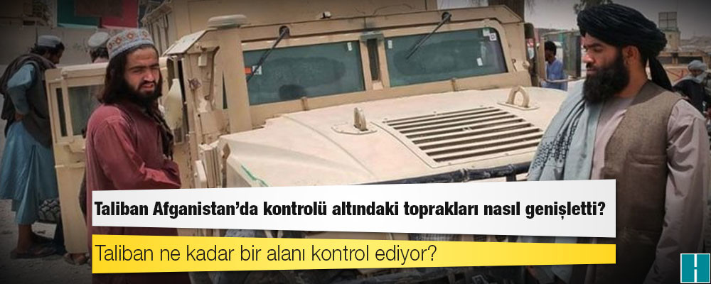 Taliban Afganistan'da kontrolü altındaki toprakları nasıl genişletti?