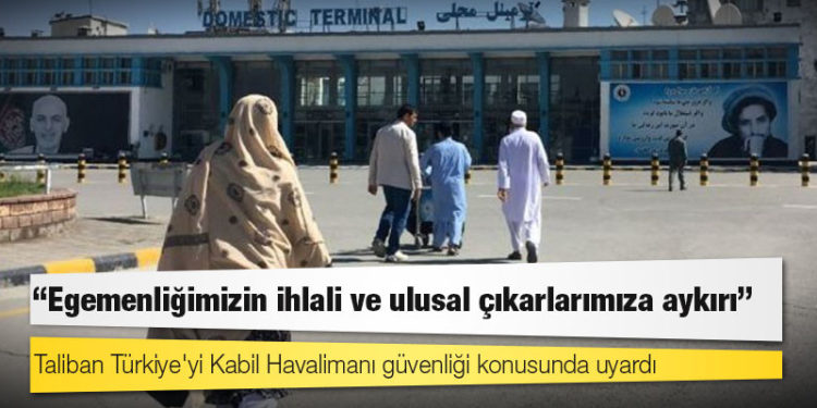 Taliban Türkiye'yi Kabil Havalimanı güvenliği konusunda uyardı: 'Egemenliğimizin ihlali ve ulusal çıkarlarımıza aykırı'