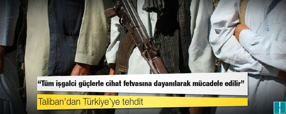 Taliban'dan Türkiye'ye tehdit: Tüm işgalci güçlerle cihat fetvasına dayanılarak mücadele edilir